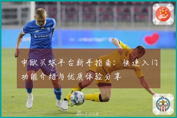 中欧买球平台新手指南：快速入门功能介绍与优质体验分享