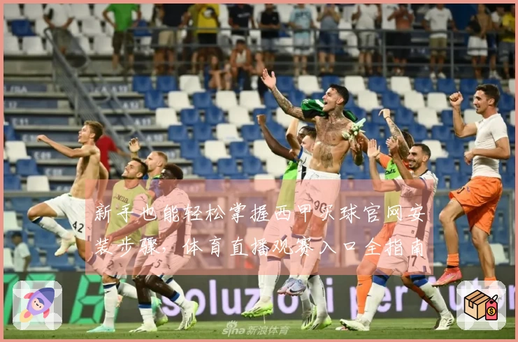 新手也能轻松掌握西甲买球官网安装步骤，体育直播观赛入口全指南